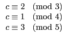 $\displaystyle \begin{array}{ll}
c\equiv 2 & \hbox{(mod $3$)} \\
c\equiv 1 & \hbox{(mod $4$)} \\
c\equiv 3 & \hbox{(mod $5$)} \\
\end{array}$