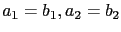 $ a_1=b_1,a_2=b_2$