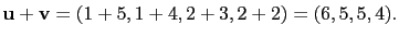 $\displaystyle \mathbf{u}+\mathbf{v}=(1+5,1+4,2+3,2+2)=(6,5,5,4).$