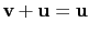 $ \mathbf{v}+\mathbf{u}=\mathbf{u}$