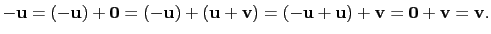 $\displaystyle -\mathbf{u}=(-\mathbf{u})+\mathbf{0}=(-\mathbf{u})+(\mathbf{u}+\mathbf{v})=(-\mathbf{u}+\mathbf{u})+\mathbf{v}=\mathbf{0}+\mathbf{v}=\mathbf{v}.$