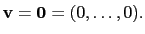 $\displaystyle \mathbf{v}=\mathbf{0}=(0,\dots,0).$