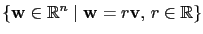 $\displaystyle \{\mathbf{w}\in\mathbb{R}^n\mid
\mathbf{w}=r\mathbf{v},\,r\in\mathbb{R}\}$