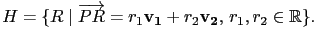 $\displaystyle H=\{R\mid\overrightarrow{PR}=r_1\mathbf{v_1}+r_2\mathbf{v_2},\,r_1,r_2\in\mathbb{R}\}.$