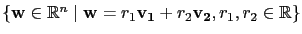 $ \{\mathbf{w}\in\mathbb{R}^n\mid \mathbf{w}=r_1\mathbf{v_1}+r_2\mathbf{v_2},
r_1,r_2\in\mathbb{R}\}$