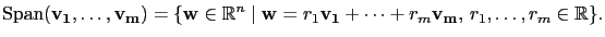 $\displaystyle \mathrm{Span}(\mathbf{v_1},\dots,\mathbf{v_m})=\{\mathbf{w}\in\ma...
...athbf{w}=r_1\mathbf{v_1}+\cdots+r_m\mathbf{v_m},\,r_1,\dots,r_m\in\mathbb{R}\}.$