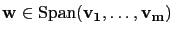 $ \mathbf{w}\in\mathrm{Span}(\mathbf{v_1},\dots,\mathbf{v_m})$