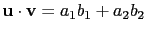 $ \mathbf{u}\cdot\mathbf{v}=a_1b_1+a_2b_2$