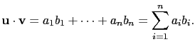 $\displaystyle \mathbf{u}\cdot\mathbf{v}=a_1b_1+\cdots+a_nb_n=\sum_{i=1}^na_ib_i.$