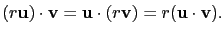 $ (r\mathbf{u})\cdot\mathbf{v}=\mathbf{u}\cdot(r\mathbf{v})=r(\mathbf{u}\cdot\mathbf{v}).$