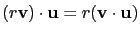 $ (r\mathbf{v})\cdot\mathbf{u}=r(\mathbf{v}\cdot\mathbf{u})$