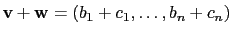 $\displaystyle \mathbf{v}+\mathbf{w}=(b_1+c_1,\dots,b_n+c_n)$