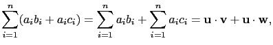 $\displaystyle \sum_{i=1}^n(a_ib_i+a_ic_i)=\sum_{i=1}^na_ib_i+\sum_{i=1}^na_ic_i=\mathbf{u}\cdot\mathbf{v}+\mathbf{u}\cdot\mathbf{w},$