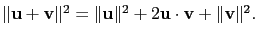 $ \Vert\mathbf{u}+\mathbf{v}\Vert^2=\Vert\mathbf{u}\Vert^2+2\mathbf{u}\cdot\mathbf{v}+\Vert\mathbf{v}\Vert^2.$