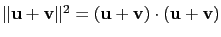 $ \Vert\mathbf{u}+\mathbf{v}\Vert^2=(\mathbf{u}+\mathbf{v})\cdot(\mathbf{u}+\mathbf{v})$