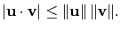 $ \left\vert\mathbf{u}\cdot\mathbf{v}\right\vert \le\Vert\mathbf{u}\Vert\,\Vert\mathbf{v}\Vert.$