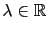 $ \lambda\in\mathbb{R}$