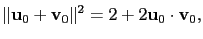 $\displaystyle \Vert\mathbf{u}_0+\mathbf{v}_0\Vert^2=2+2\mathbf{u}_0\cdot\mathbf{v}_0,$