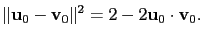 $\displaystyle \Vert\mathbf{u}_0-\mathbf{v}_0\Vert^2=2-2\mathbf{u}_0\cdot\mathbf{v}_0.$