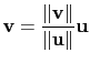 $\displaystyle \mathbf{v}=\frac{\Vert\mathbf{v}\Vert}{\Vert\mathbf{u}\Vert}\mathbf{u}$