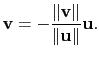 $\displaystyle \mathbf{v}=-\frac{\Vert\mathbf{v}\Vert}{\Vert\mathbf{u}\Vert}\mathbf{u}.$