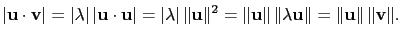 $\displaystyle \left\vert\mathbf{u}\cdot\mathbf{v}\right\vert =\left\vert\lambda...
...}\Vert\,\Vert\lambda\mathbf{u}\Vert=\Vert\mathbf{u}\Vert\,\Vert\mathbf{v}\Vert.$