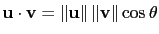 $ \mathbf{u}\cdot\mathbf{v}=\Vert\mathbf{u}\Vert\,\Vert\mathbf{v}\Vert\cos\theta$