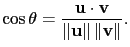 $\displaystyle \cos\theta=\frac{\mathbf{u}\cdot\mathbf{v}}{\Vert\mathbf{u}\Vert\,\Vert\mathbf{v}\Vert}.$