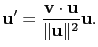 $\displaystyle \mathbf{u'}=\frac{\mathbf{v}\cdot\mathbf{u}}{\Vert\mathbf{u}\Vert^2}\mathbf{u}.$