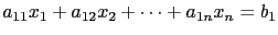 $ a_{11}x_1+a_{12}x_2+ \cdots + a_{1n}x_n =
b_1$