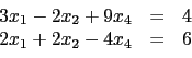 \begin{displaymath}\begin{array}{rcl} 3x_1 - 2x_2 + 9x_4 & = & 4 \\  2x_1 + 2x_2 - 4x_4 & = & 6 \\  \end{array}\end{displaymath}