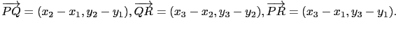 $\displaystyle \overrightarrow{PQ}=(x_2-x_1,y_2-y_1), \overrightarrow{QR}=(x_3-x_2,y_3-y_2),
\overrightarrow{PR}=(x_3-x_1,y_3-y_1).$