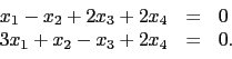 \begin{displaymath}\begin{array}{rcl}
x_1 - x_2 +2x_3 + 2x_4 & = & 0 \\
3x_1 + x_2-x_3 + 2x_4 & = & 0. \\
\end{array}\end{displaymath}