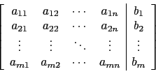 \begin{displaymath}\left[
\begin{array}{cccc\vert c}
a_{11} & a_{12} & \cdots &...
...a_{m1} & a_{m2} & \cdots & a_{mn} & b_m \\
\end{array}\right]\end{displaymath}