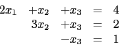 \begin{displaymath}\begin{array}{rrrcl}
2x_1 & +x_2 & +x_3 & = & 4 \\
& 3x_2 & +x_3& = & 2 \\
& & -x_3&= & 1 \\
\end{array}\end{displaymath}