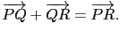 $\displaystyle \overrightarrow{PQ}+\overrightarrow{QR}=\overrightarrow{PR}.$