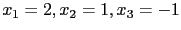 $ x_1=2,x_2=1,x_3=-1$