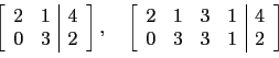 \begin{displaymath}\left[
\begin{array}{cc\vert c}
2 & 1 & 4 \\
0 & 3 & 2 \\...
...
2 & 1 & 3&1 & 4 \\
0 & 3 & 3&1 & 2 \\
\end{array}\right]\end{displaymath}