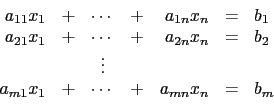 \begin{displaymath}
\begin{array}{rcccrcl}
a_{11}x_1 & + & \cdots & + & a_{1n}x...
...m1}x_1 & + & \cdots & + & a_{mn}x_n & = & b_m \\
\end{array}\end{displaymath}