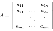 \begin{displaymath}A=\left[
\begin{array}{ccc} a_{11} & \cdots & a_{1n} \\
a_...
...& \vdots \\
a_{m1} & \cdots & a_{mn} \\
\end{array}\right]\end{displaymath}