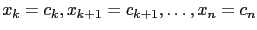 $ x_k=c_k,x_{k+1}=c_{k+1},\dots,x_n=c_n$