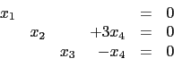 \begin{displaymath}\begin{array}{rrrrcl}
x_1 & & && = & 0 \\
& x_2 & & +3x_4&= & 0 \\
& & x_3&-x_4&= & 0 \\
\end{array}\end{displaymath}