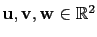 $ \mathbf{u},\mathbf{v}, \mathbf{w}\in\mathbb{R}^2$