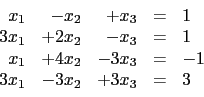 \begin{displaymath}\begin{array}{rrrcl}
x_1 & -x_2 & +x_3& = & 1 \\
3x_1& +2...
...-3 x_3&= & -1 \\
3x_1& -3x_2 &+3 x_3&= & 3 \\
\end{array}\end{displaymath}