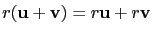 $ r(\mathbf{u}+\mathbf{v})=r\mathbf{u}+r\mathbf{v}$