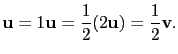 $\displaystyle \mathbf{u}=1\mathbf{u}=\frac{1}{2}(2\mathbf{u})=\frac{1}{2}\mathbf{v}.$