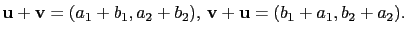 $\displaystyle \mathbf{u}+\mathbf{v}=(a_1+b_1,a_2+b_2),\,
\mathbf{v}+\mathbf{u}=(b_1+a_1,b_2+a_2).$