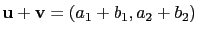 $ \mathbf{u}+\mathbf{v}=(a_1+b_1,a_2+b_2)$