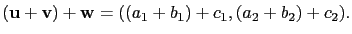 $\displaystyle (\mathbf{u}+\mathbf{v})+\mathbf{w}=((a_1+b_1)+c_1,(a_2+b_2)+c_2).$