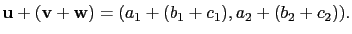 $\displaystyle \mathbf{u}+(\mathbf{v}+\mathbf{w})=(a_1+(b_1+c_1),a_2+(b_2+c_2)).$